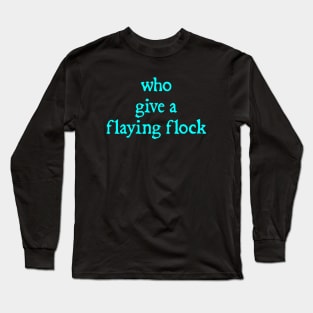 who give a flaying flock Long Sleeve T-Shirt